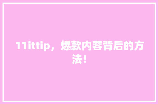 11ittip，爆款内容背后的方法！