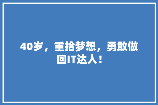 40岁，重拾梦想，勇敢做回IT达人！