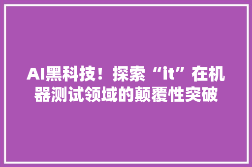 AI黑科技！探索“it”在机器测试领域的颠覆性突破