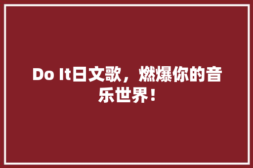 Do It日文歌，燃爆你的音乐世界！