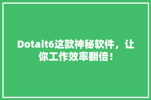 Dotait6这款神秘软件，让你工作效率翻倍！