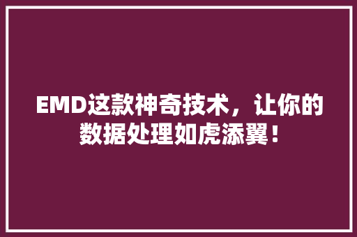 EMD这款神奇技术，让你的数据处理如虎添翼！