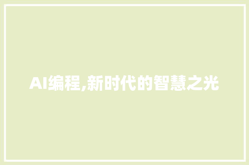 AI编程,新时代的智慧之光 AI编程,新时代的智慧之光 头条优化