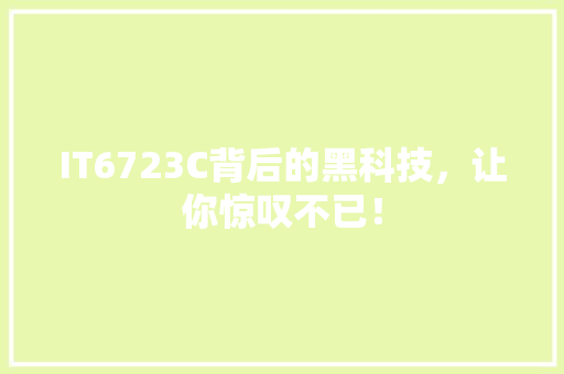 IT6723C背后的黑科技，让你惊叹不已！