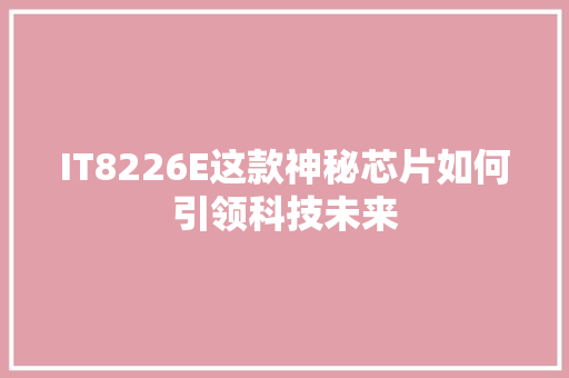 IT8226E这款神秘芯片如何引领科技未来