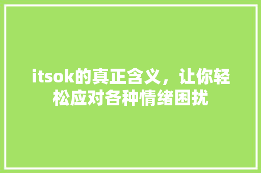 itsok的真正含义，让你轻松应对各种情绪困扰 360搜优化