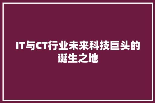 IT与CT行业未来科技巨头的诞生之地