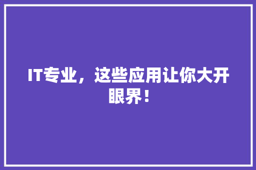 IT专业，这些应用让你大开眼界！