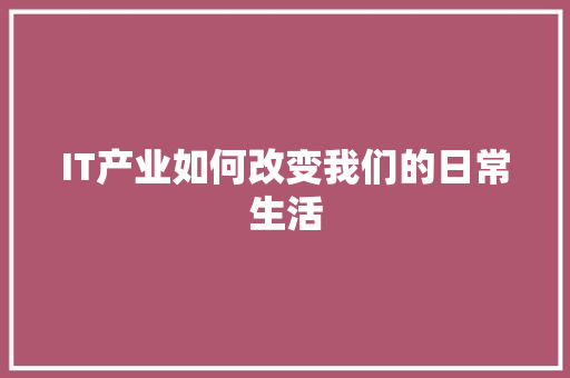 IT产业如何改变我们的日常生活