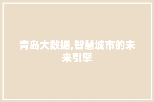 青岛大数据,智慧城市的未来引擎