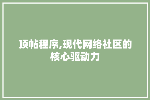 顶帖程序,现代网络社区的核心驱动力
