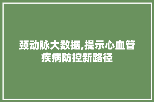颈动脉大数据,提示心血管疾病防控新路径