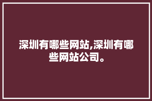 深圳有哪些网站,深圳有哪些网站公司。