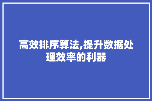 高效排序算法,提升数据处理效率的利器