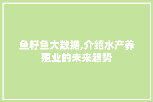 鱼籽鱼大数据,介绍水产养殖业的未来趋势
