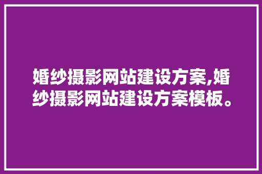婚纱摄影网站建设方案,婚纱摄影网站建设方案模板。 婚纱摄影网站建设方案,婚纱摄影网站建设方案模板。 360搜优化
