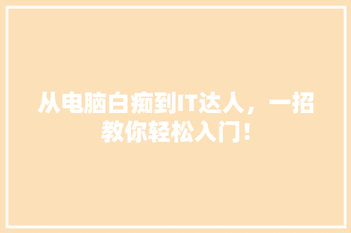 从电脑白痴到IT达人，一招教你轻松入门！