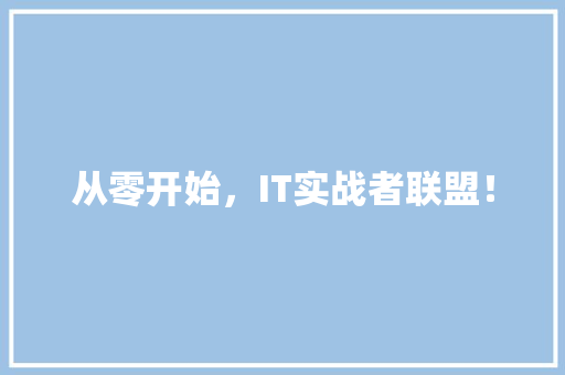 从零开始，IT实战者联盟！