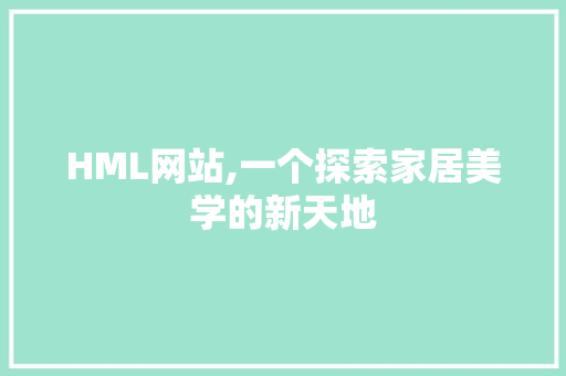 HML网站,一个探索家居美学的新天地