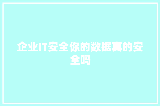 企业IT安全你的数据真的安全吗