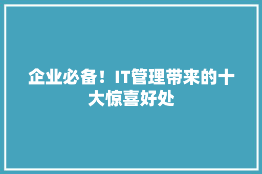 企业必备！IT管理带来的十大惊喜好处