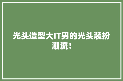 光头造型大IT男的光头装扮潮流！