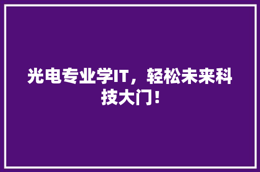光电专业学IT，轻松未来科技大门！
