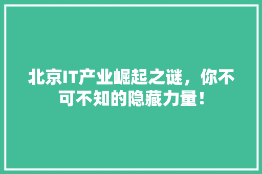 北京IT产业崛起之谜，你不可不知的隐藏力量！