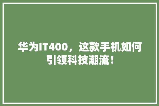 华为IT400，这款手机如何引领科技潮流！ 小程序开发