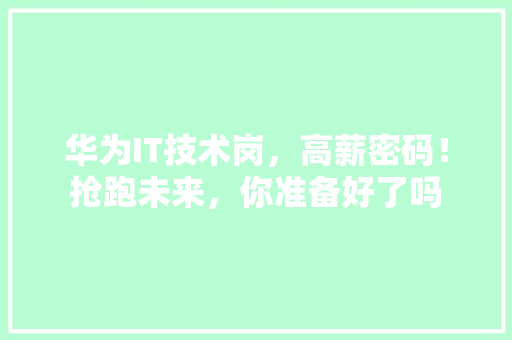 华为IT技术岗，高薪密码！抢跑未来，你准备好了吗