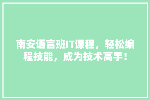 南安语言班IT课程，轻松编程技能，成为技术高手！