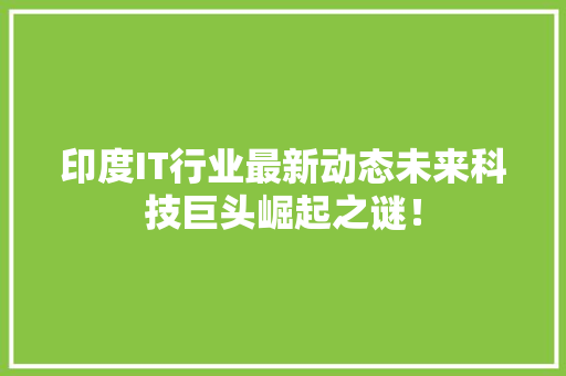印度IT行业最新动态未来科技巨头崛起之谜！ 360搜优化