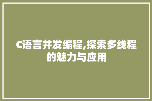 C语言并发编程,探索多线程的魅力与应用 C语言并发编程,探索多线程的魅力与应用 seo技术