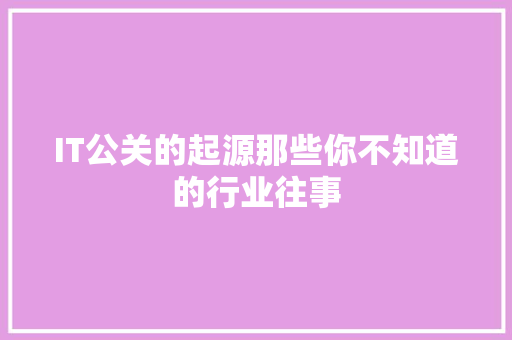 IT公关的起源那些你不知道的行业往事