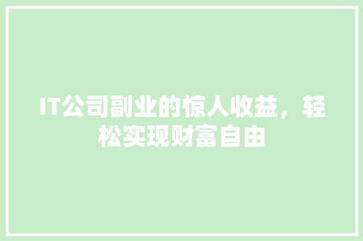 IT公司副业的惊人收益，轻松实现财富自由 百度算法