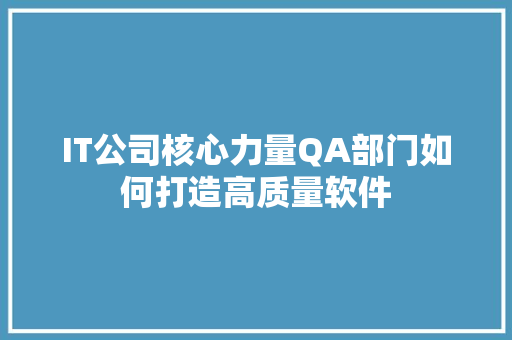 IT公司核心力量QA部门如何打造高质量软件