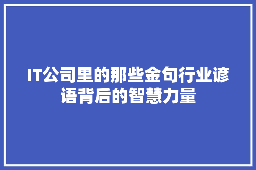 IT公司里的那些金句行业谚语背后的智慧力量