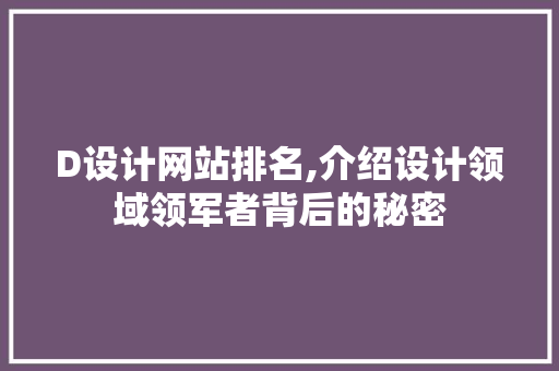 D设计网站排名,介绍设计领域领军者背后的秘密 D设计网站排名,介绍设计领域领军者背后的秘密 小程序开发