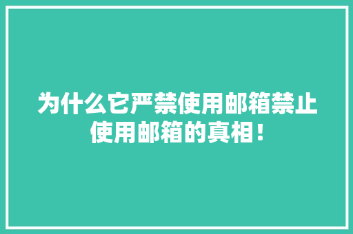 为什么它严禁使用邮箱禁止使用邮箱的真相！