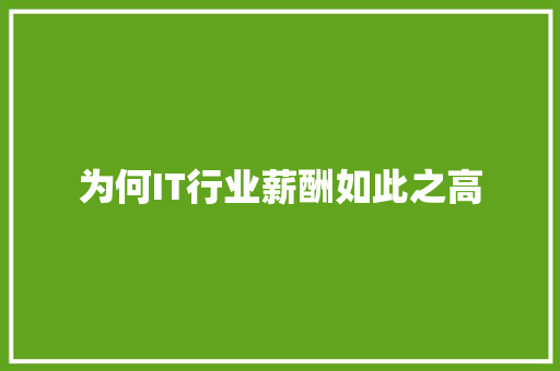 为何IT行业薪酬如此之高