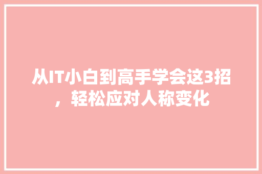 从IT小白到高手学会这3招，轻松应对人称变化
