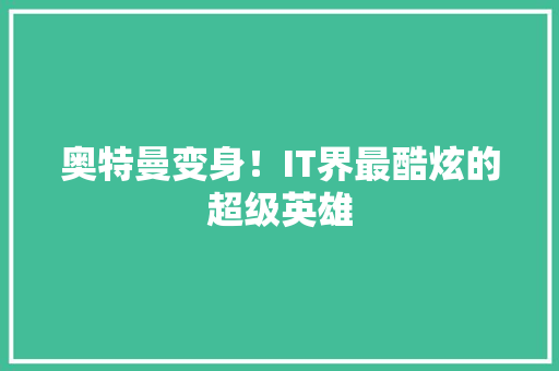 奥特曼变身！IT界最酷炫的超级英雄