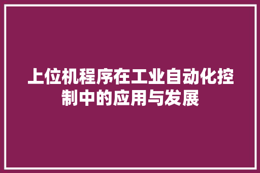 上位机程序在工业自动化控制中的应用与发展
