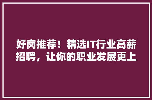 好岗推荐！精选IT行业高薪招聘，让你的职业发展更上一层楼 网站优化