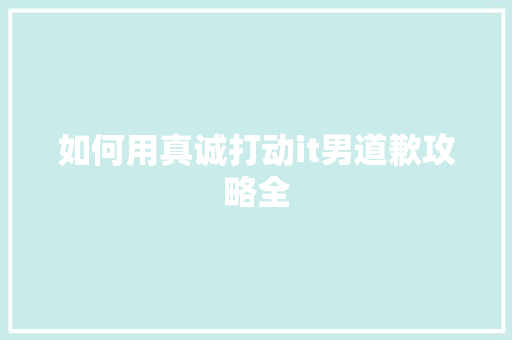 如何用真诚打动it男道歉攻略全