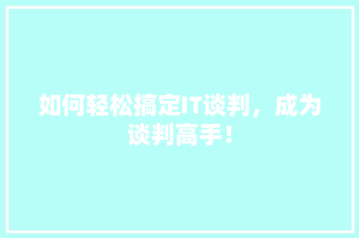 如何轻松搞定IT谈判，成为谈判高手！ 头条优化