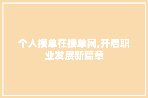个人接单在接单网,开启职业发展新篇章 个人接单在接单网,开启职业发展新篇章 AI技术学习
