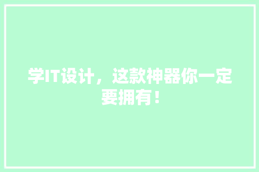 学IT设计，这款神器你一定要拥有！
