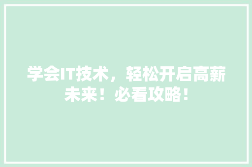 学会IT技术，轻松开启高薪未来！必看攻略！