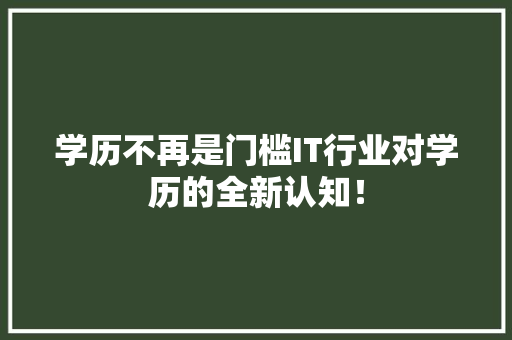 学历不再是门槛IT行业对学历的全新认知！